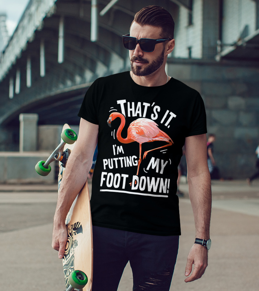 That's It I'm Putting My Foot Down Flamingo Pink T-Shirt