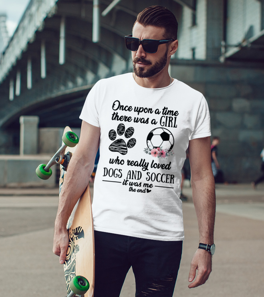 Once Upon A Time There Was A Girl Who Really Loved Dogs And Soccer It Was Me The End T-Shirt