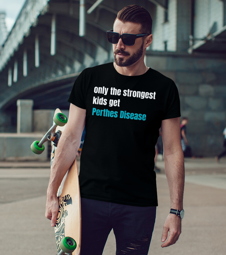 Only The Strongest Kids Get Perthes Disease T-Shirt