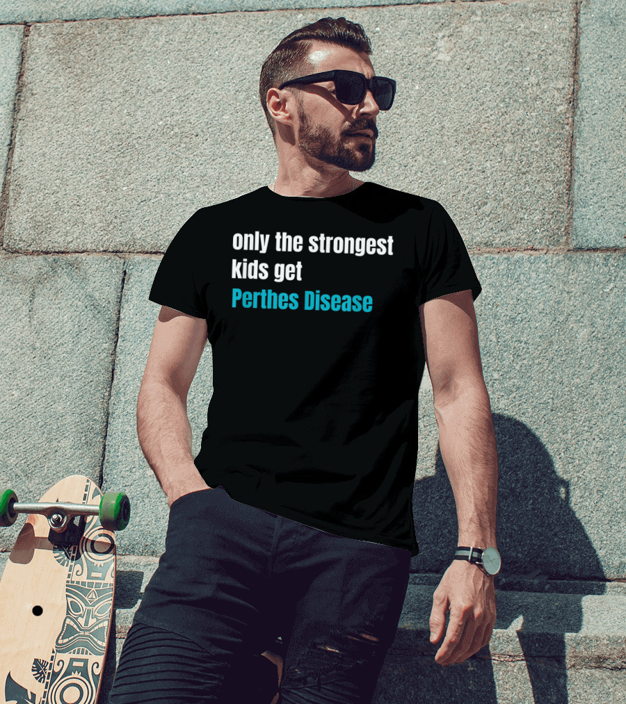 Only The Strongest Kids Get Perthes Disease T-Shirt
