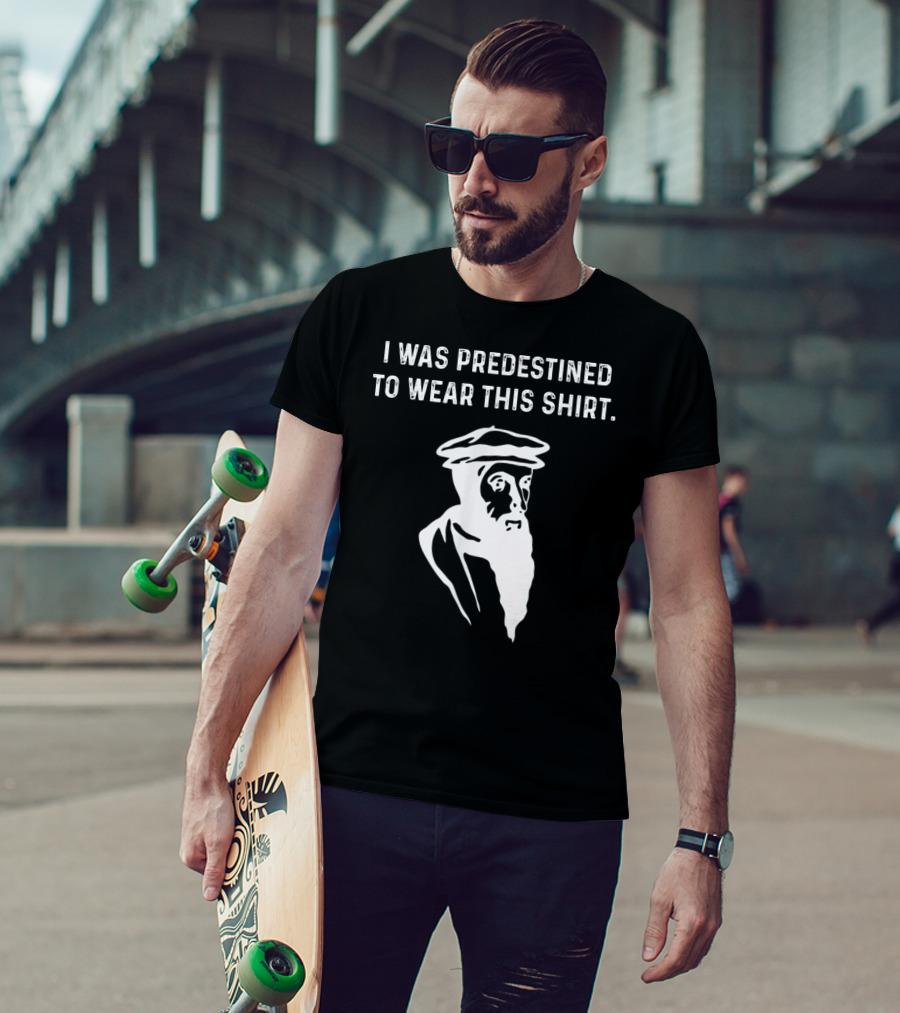 I Was Predestined To Wear This Shirt Calvinist Reformed Jesus T-Shirt