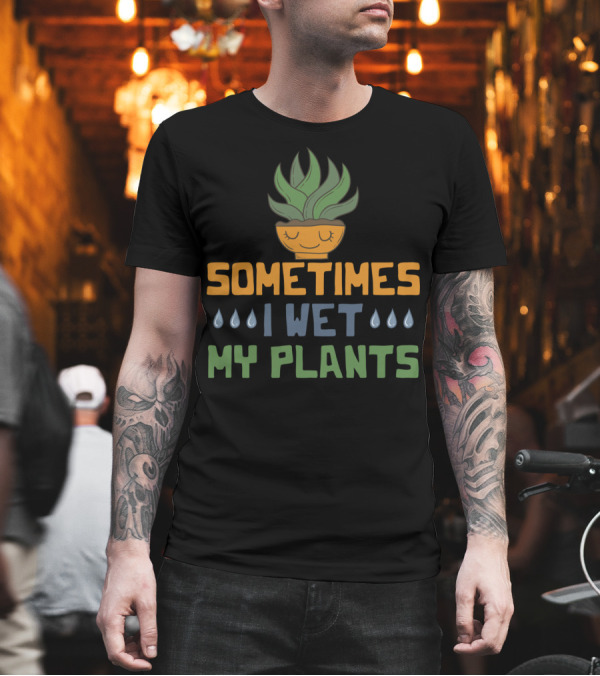 Sometimes I Wet My Plants Vegetarian I Love Plant Pot T-Shirt Sometimes I Wet My Plants Vegetarian I Love Plant Pot T-Shirt