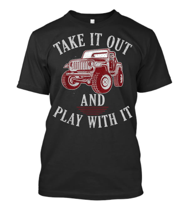 Take It Out And Play With It Off Road Jeeps Adventure T-Shirt