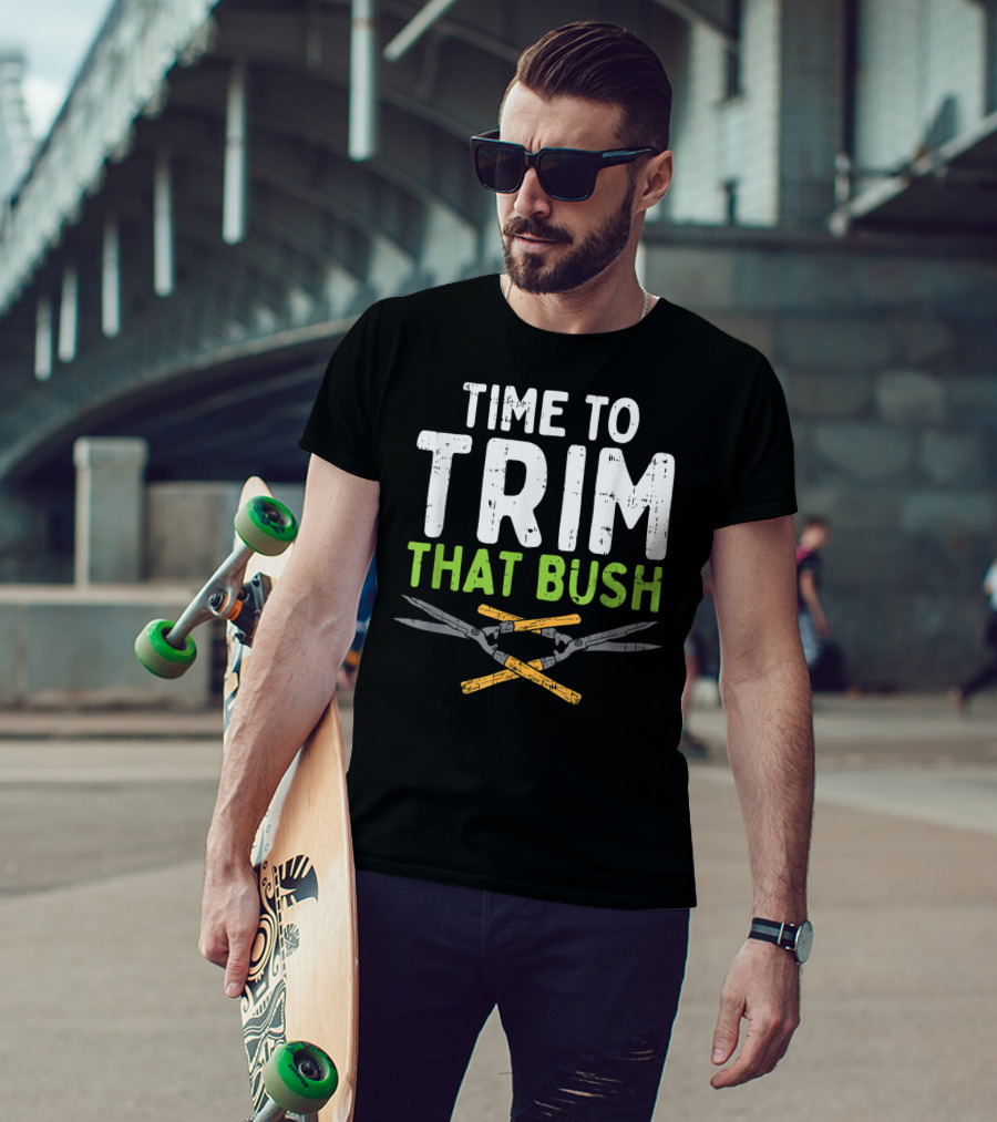 Time To Trim That Bush With Pruning Shears For The Landscaper T-Shirt