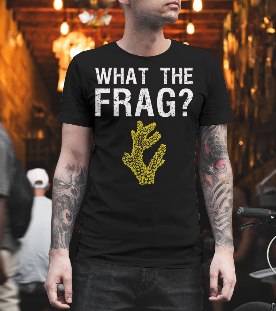 What the Frag Funny Saltwater Aquarium Coral T-Shirt
