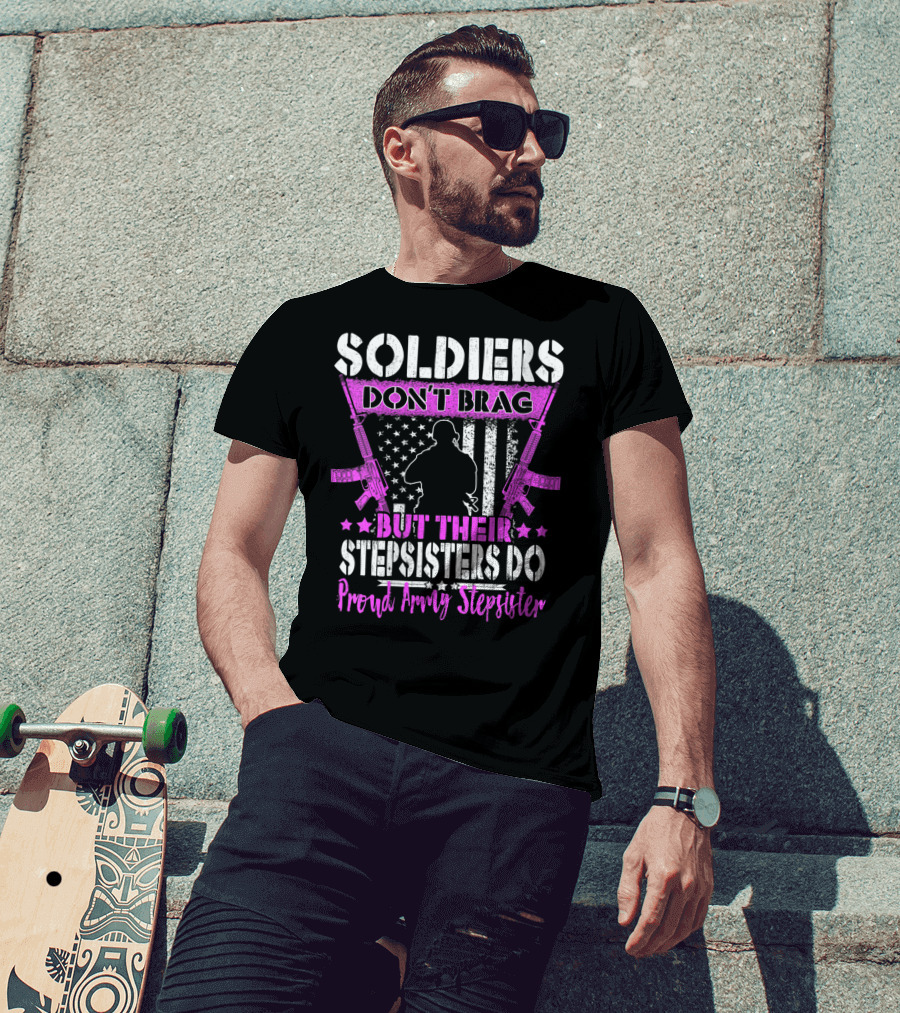 Soldiers Don't Brag But Their Stepsisters Do Proud Army Stepsister T-Shirt