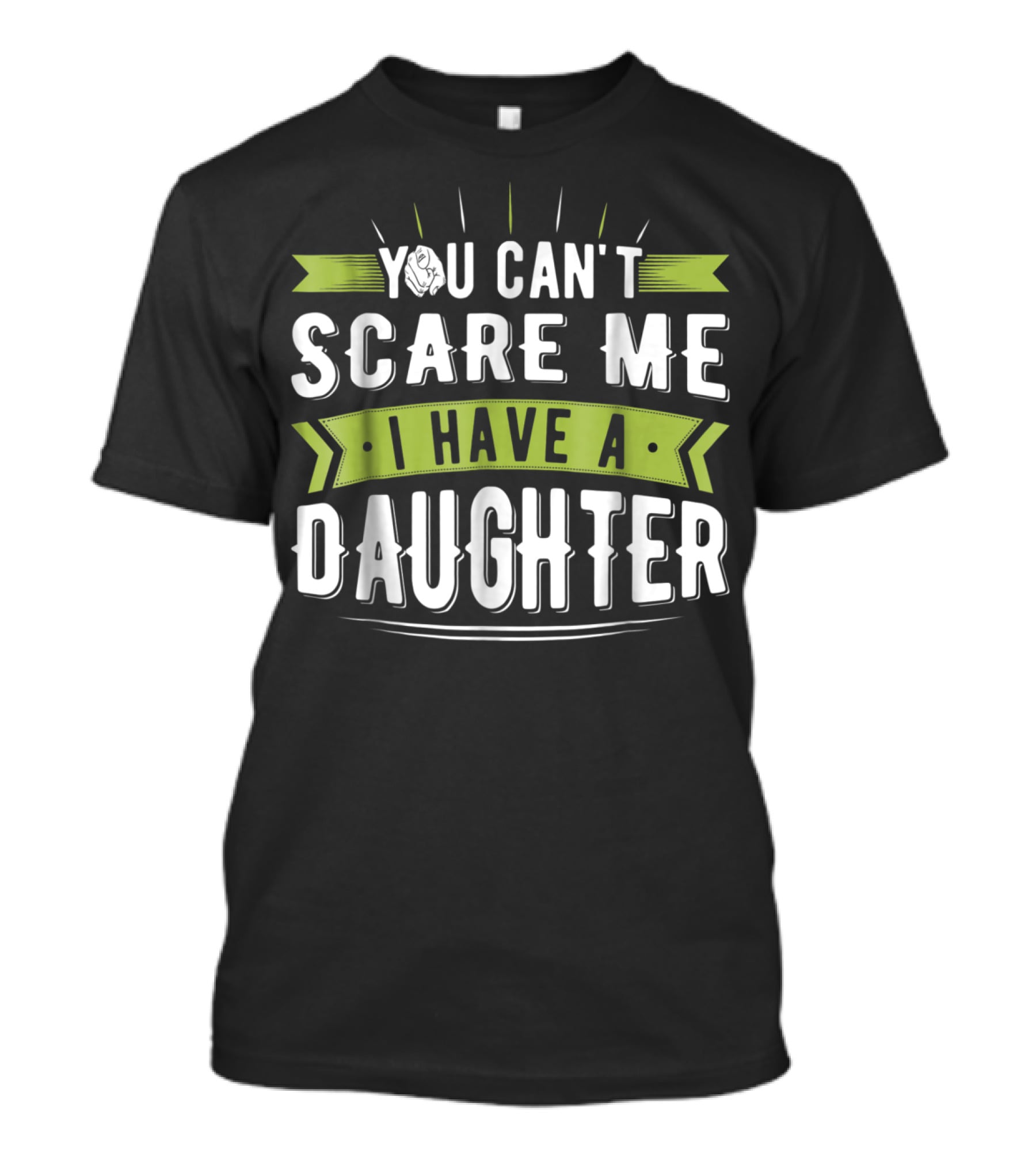 You Can't Scare Me I Have A Daughter T-Shirt