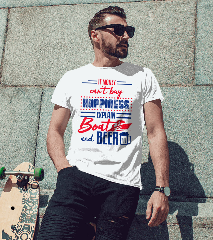 If Money Can't Buy Happiness Explain Boats And Beer T-Shirt