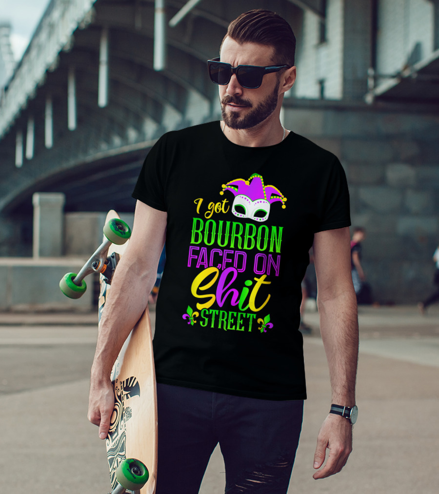 I Got Bourbon Faced On Shit Street Funny Mardi Gras Bourbon Street New Orleans Drinking T-Shirt