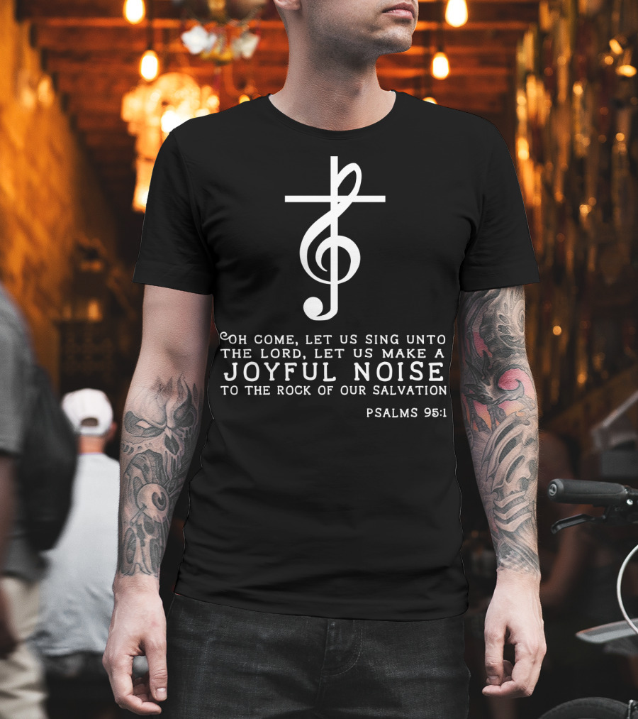 Christian Music Psalms 95:1 Cross Treble Clef Joyful Noise T-Shirt