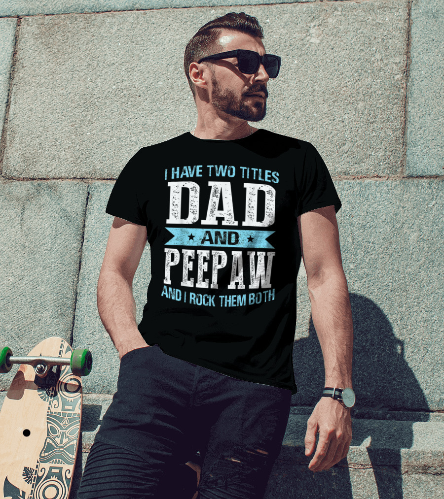I Have Two Titles Dad And Peepaw And I Rock Them Both T-Shirt