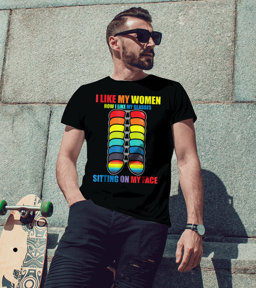 I Like My Women How I Like My Glasses Sitting On My Face Sunglasses Rainbow Colors T-Shirt