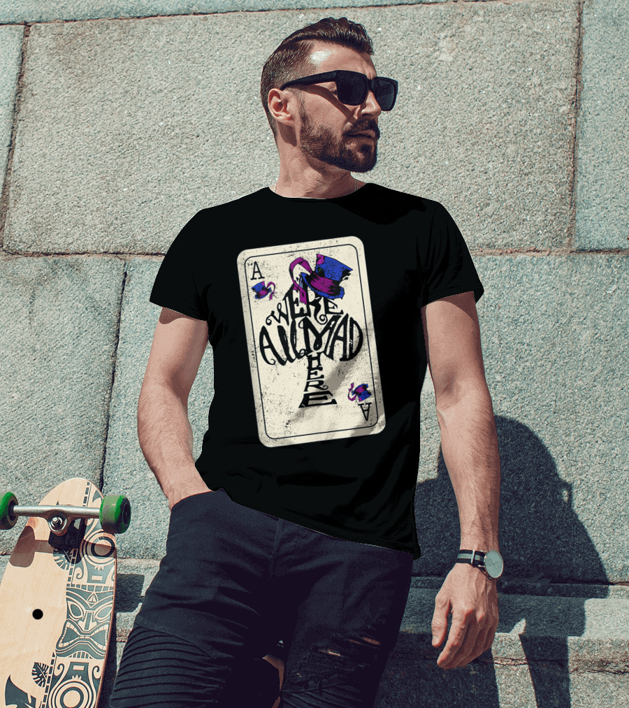 Ace Of Spades We're All Mad Here Alice In Wonderland Mad Hat T-Shirt