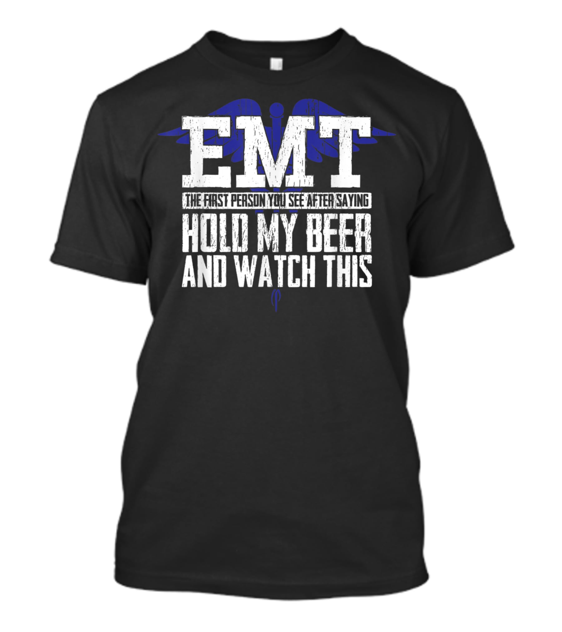 EMT The First Person You See After Saying Hold My Beer And Watch This T-Shirt