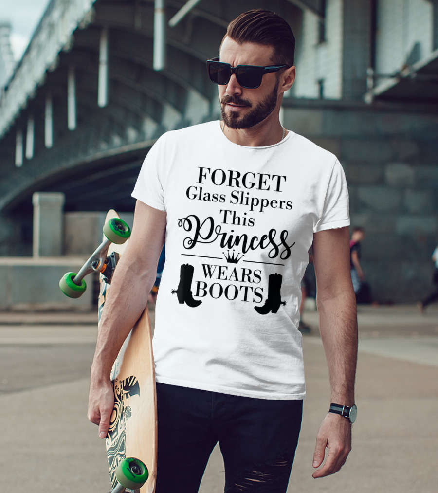 Forget Glass Slippers Princess Wears Boots T-Shirt