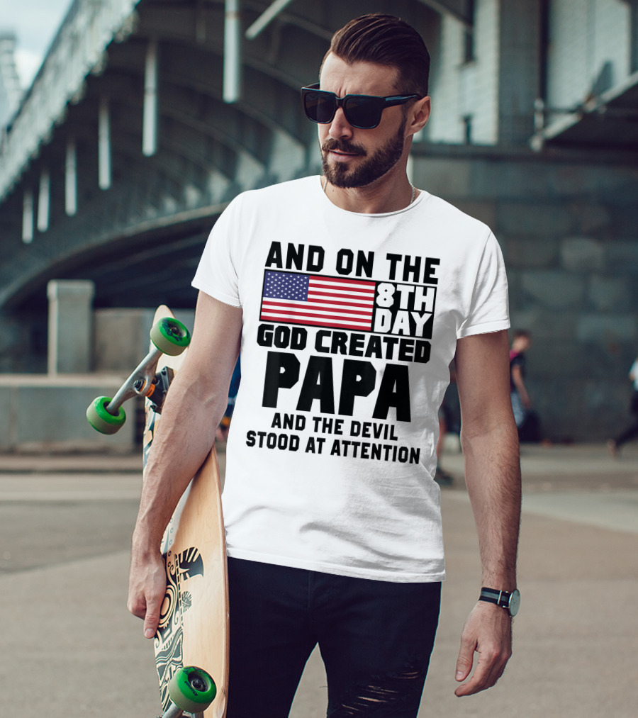And On The 8th Day God Created Papa And The Devil Stood At Attention America Flag T-Shirt