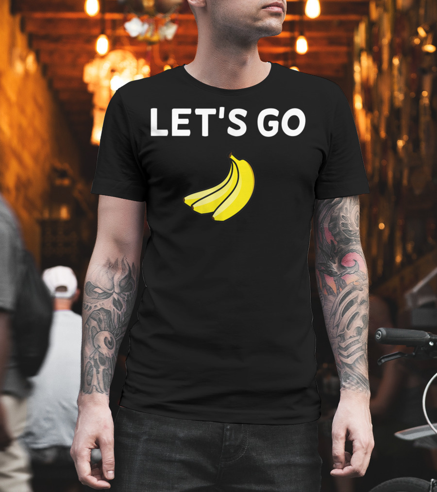 LET'S GO BANANAS Sarcastic Joke T-Shirt