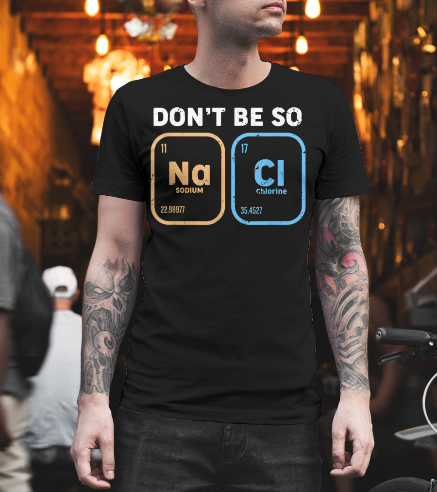 Don't Be So NaCl Funny Chemistry Sodium Chlorine T-Shirt