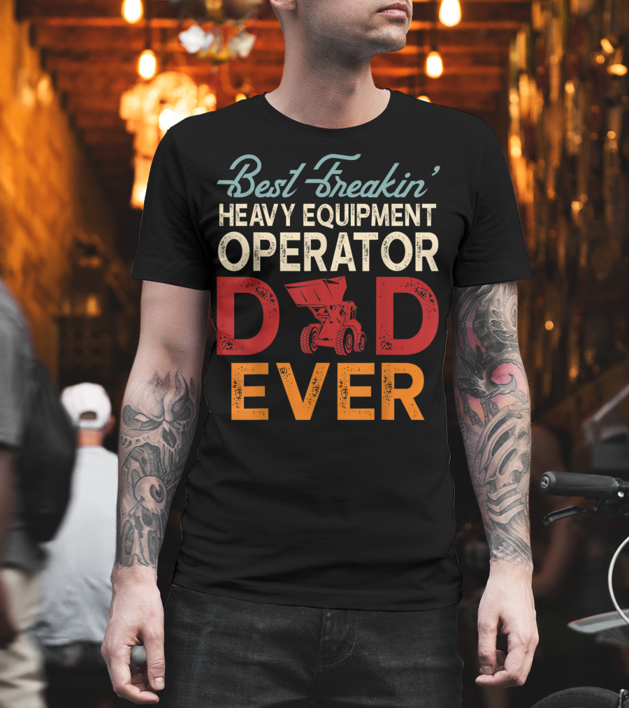 Best Freakin' Heavy Equipment Operator Dad Ever Construction Vehicle Excellence T-Shirt