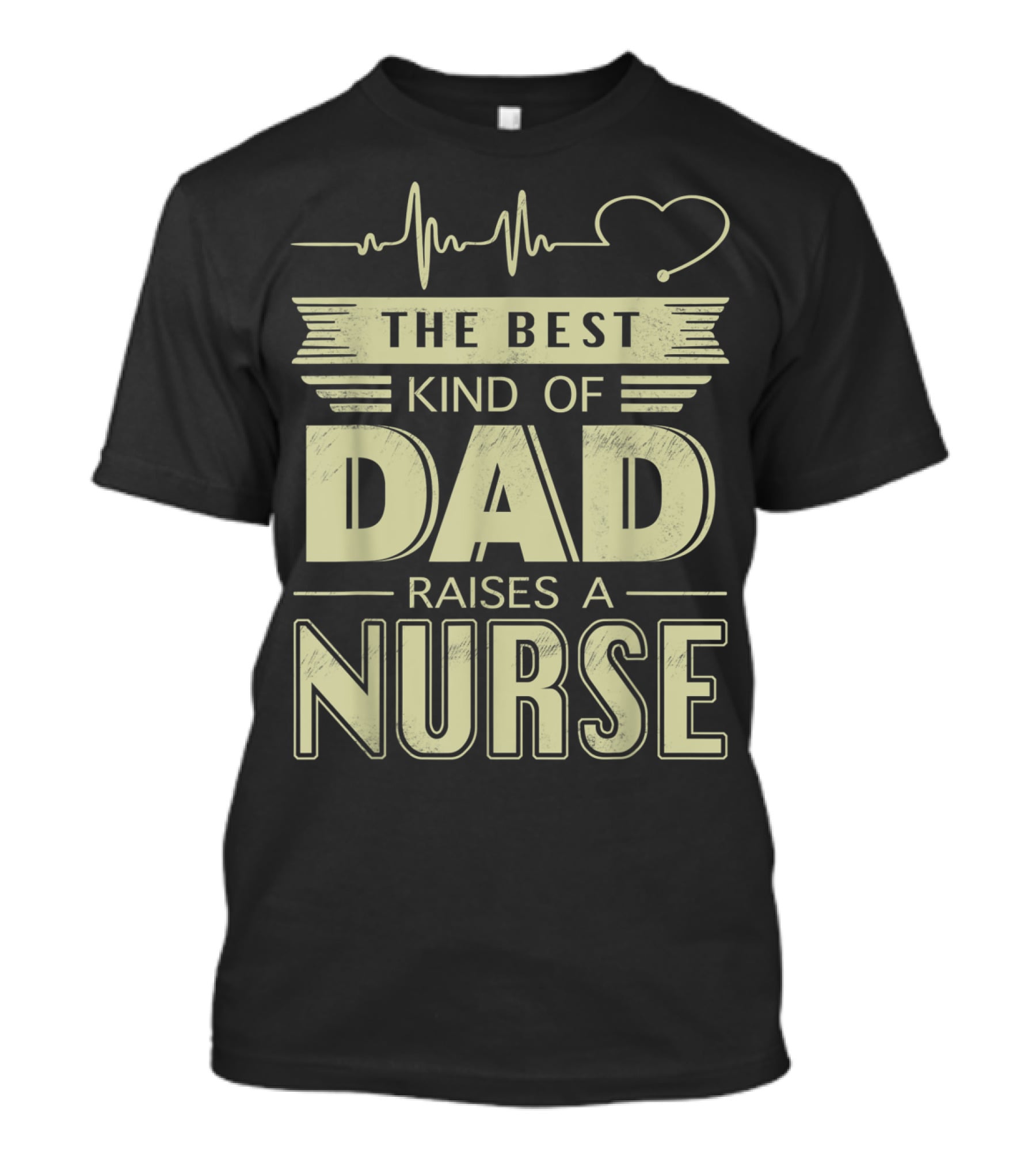 The Best Kind Of Dad Raises A Nurse Heartbeat Stethoscope T-Shirt