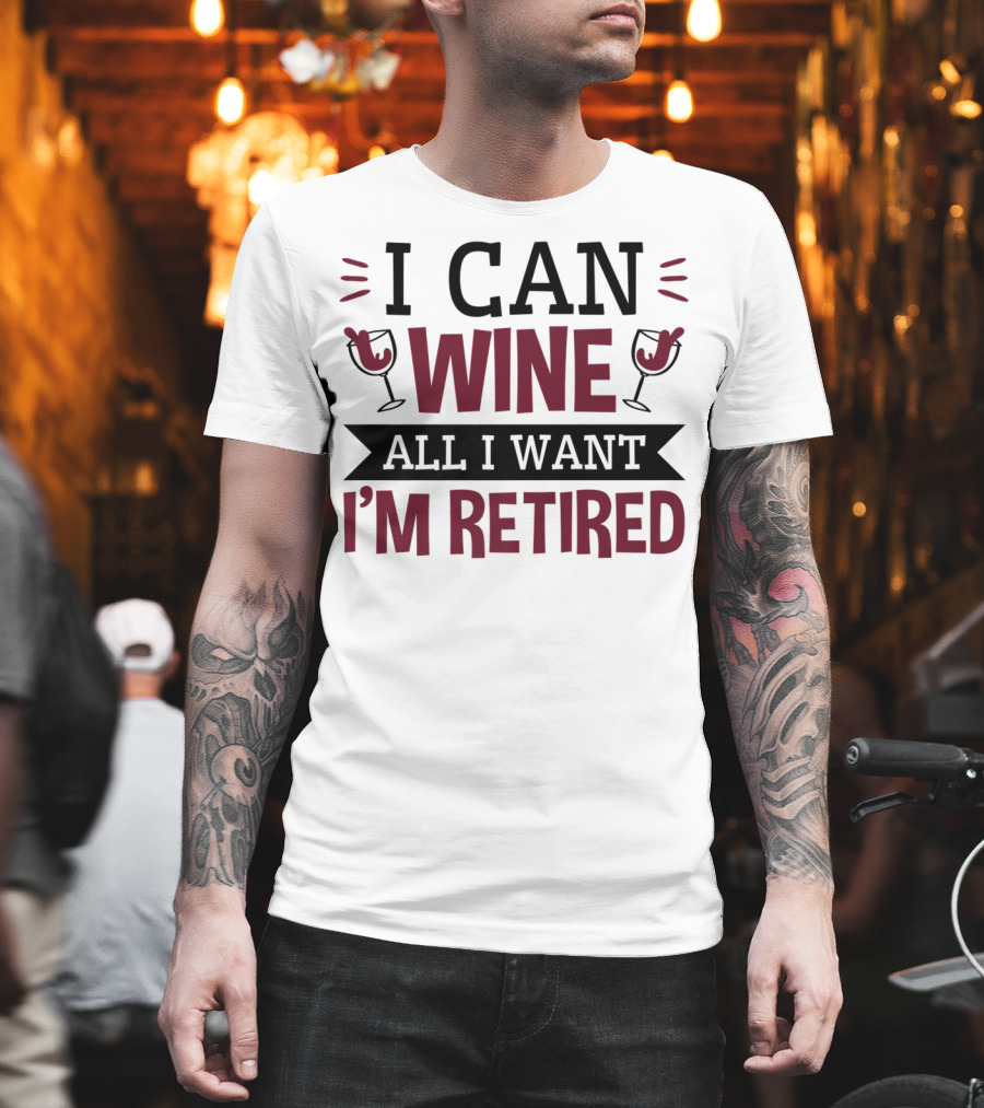 I Can Wine All I Want I'm Retired Funny Retirement Wine Glasses T-Shirt