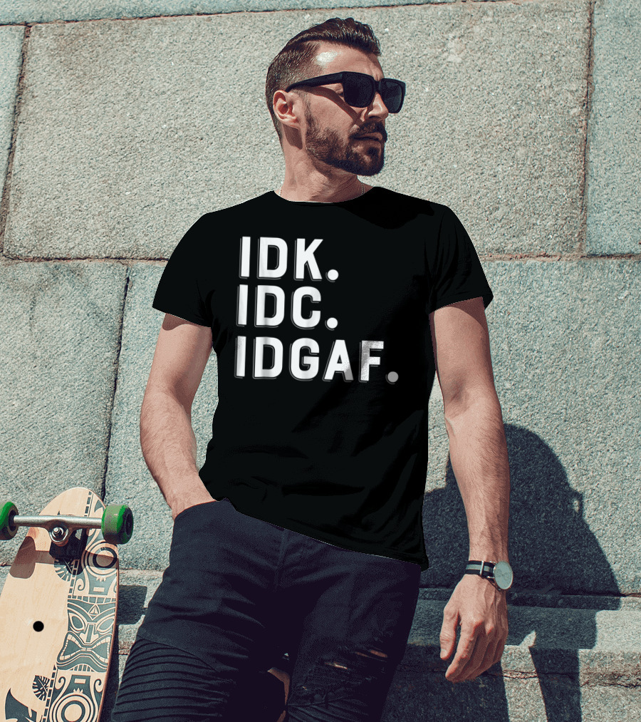IDK IDC IDGAF Emphatic Expression T-Shirt