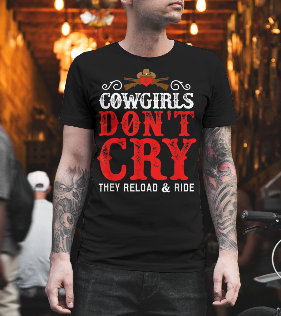Cowgirls Don't Cry They Reload And Ride Funny Country Girls Southern Gals T-Shirt