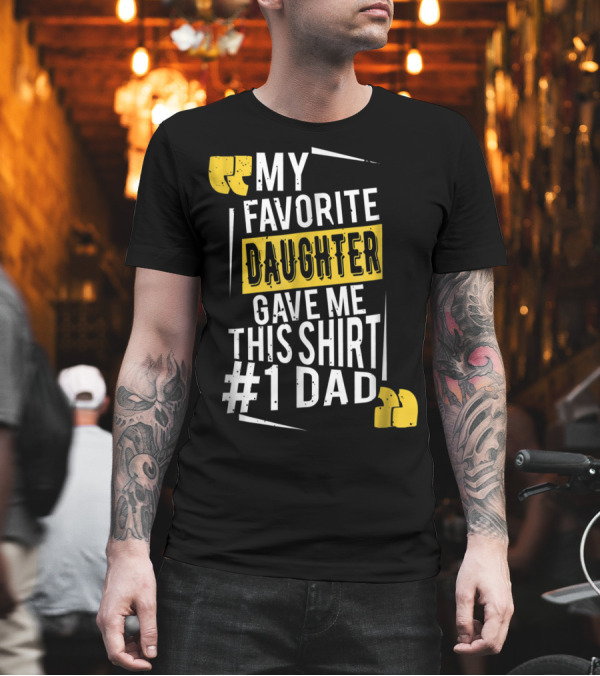 My Favorite Daughter Gave Me This Shirt #1 Dad T-Shirt My Favorite Daughter Gave Me This Shirt #1 Dad T-Shirt