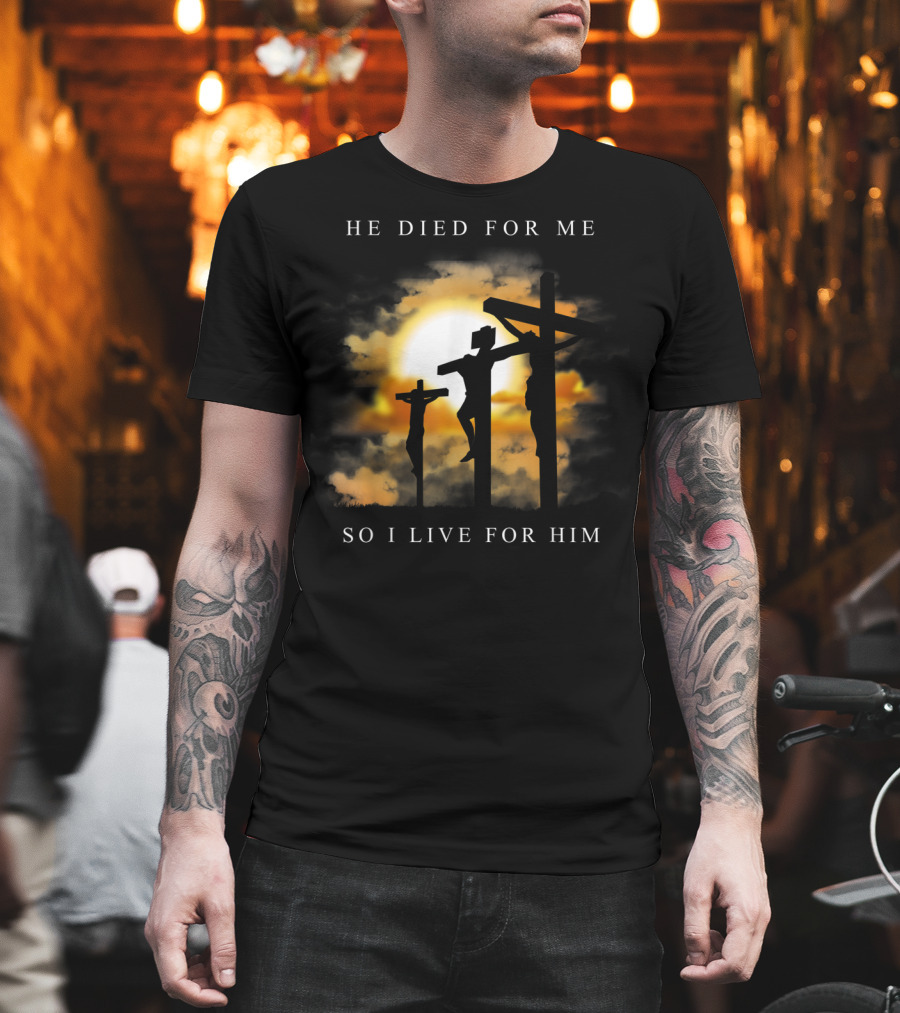 He Died For Me So I Live For Him Christian Bible Verse Jesus Died For Me T-Shirt