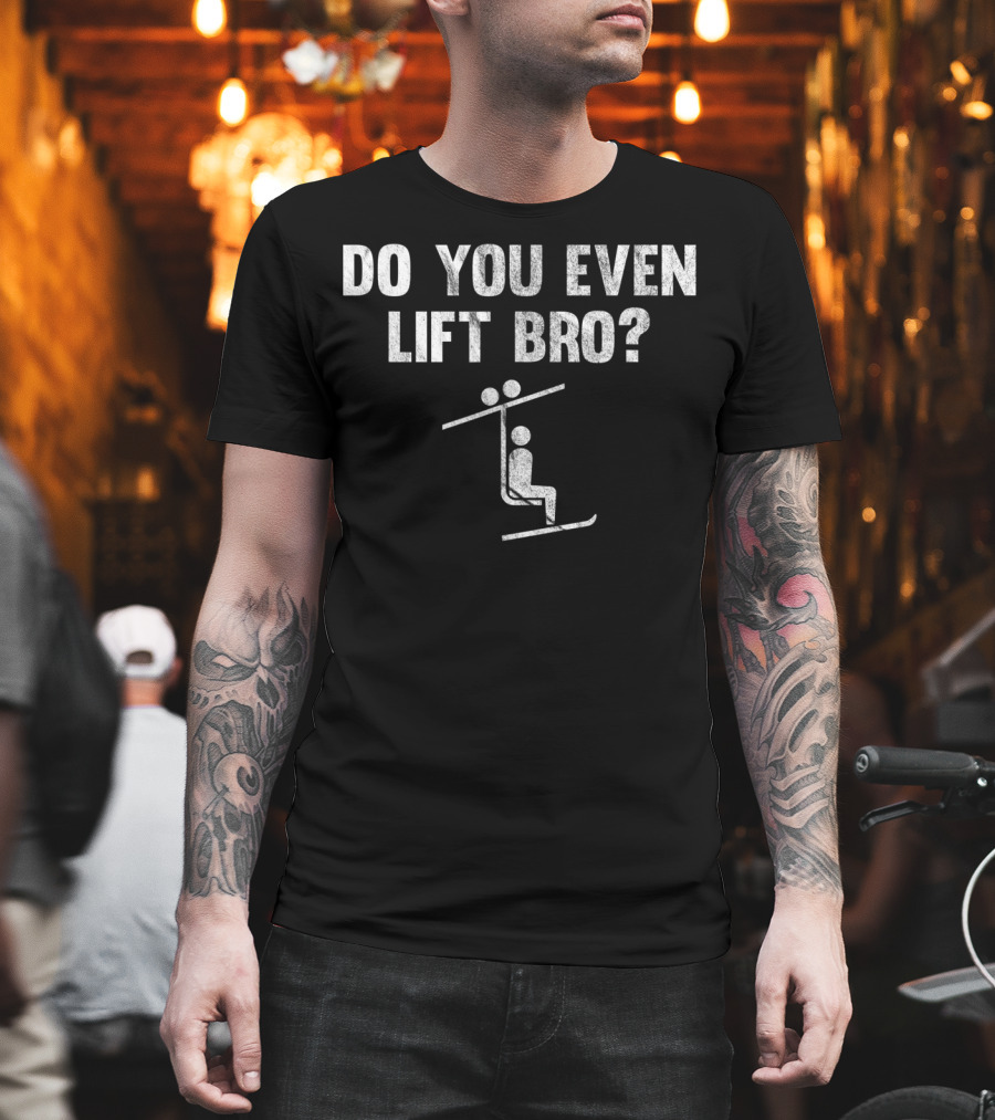 Do You Even Lift Bro Chairlift Ski and Snowboard Humor T-Shirt