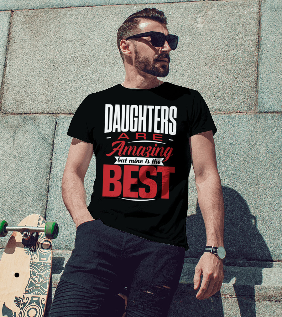 Daughters Are Amazing But Mine Is The Best T-Shirt