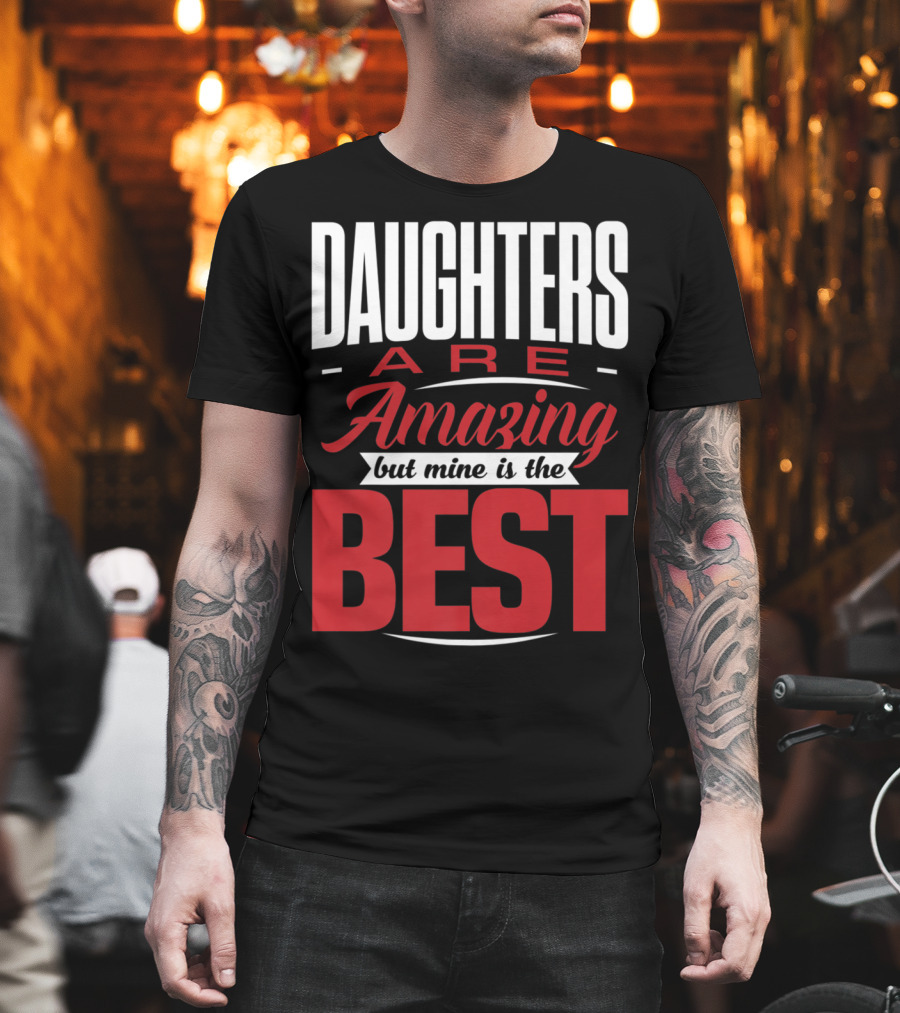 Daughters Are Amazing But Mine Is The Best T-Shirt