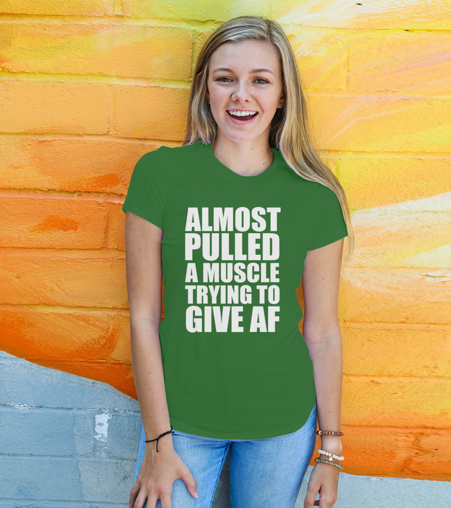 Almost Pulled A Muscle Trying To Give AF Bold White Text On Green T-Shirt