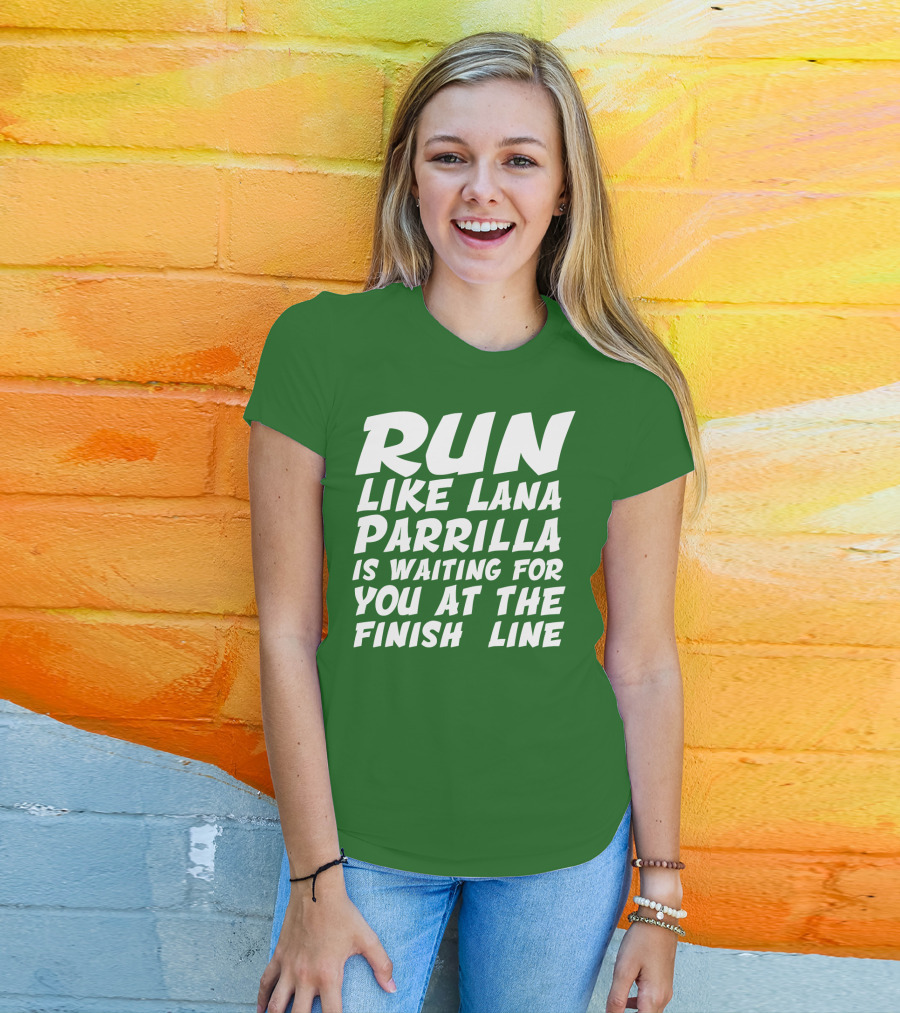 RUN LIKE LANA PARRILLA IS WAITING FOR YOU AT THE FINISH LINE T-Shirt