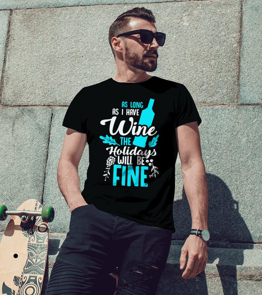 As Long As I Have Wine The Holidays Will Be Fine Bottle Pinecones Foliage T-Shirt