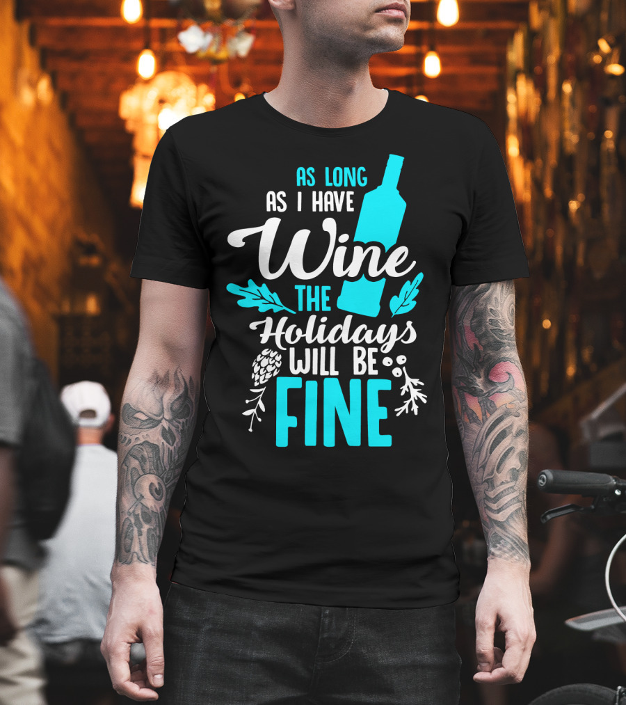 As Long As I Have Wine the Holidays Will Be Fine Bottle Pinecones Foliage T-Shirt
