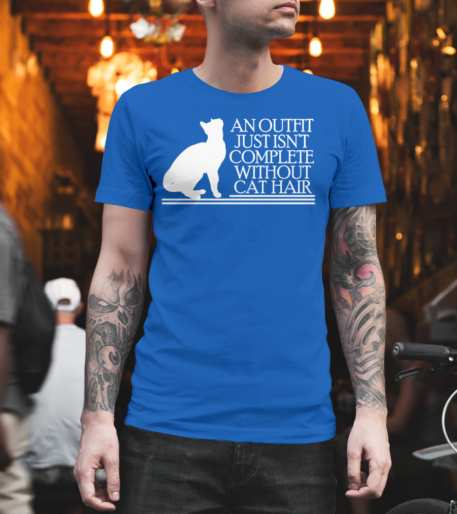 An Outfit Just Isn't Complete Without Cat Hair Cat T-Shirt