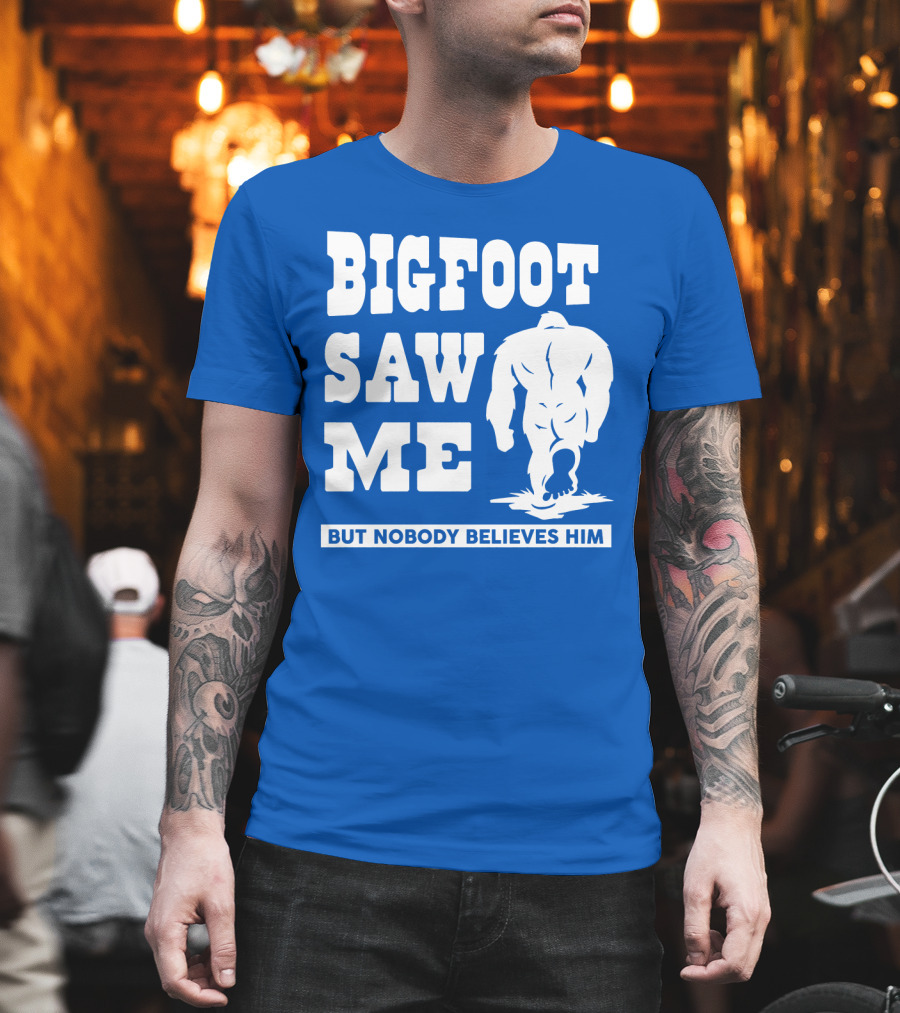 Bigfoot Saw ME but Nobody Believes Him T-Shirt