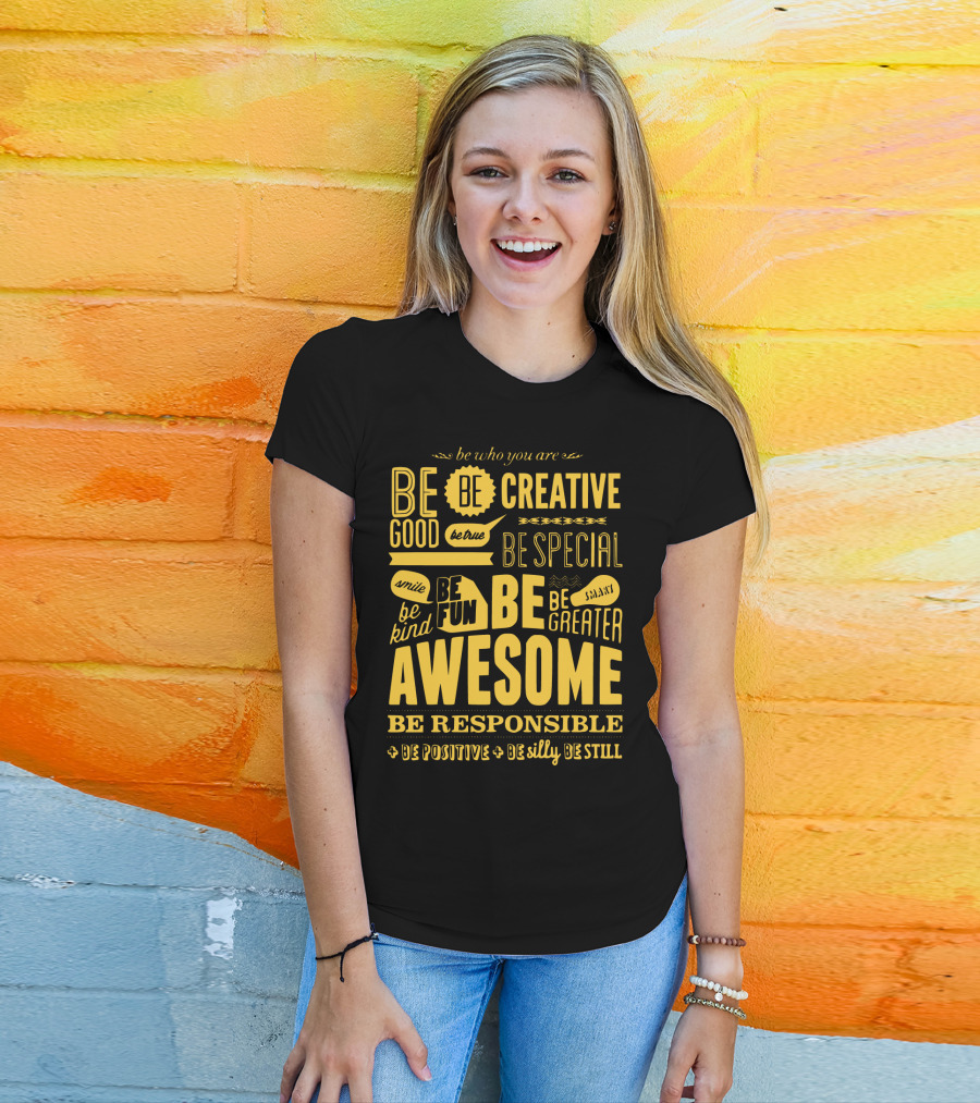 Be Who You Are Be Awesome Be Creative Be Good Be True Be Special Be Kind Smile Be Fun Be Greater Be Responsible Be Positive Be Silly Be Still T-Shirt