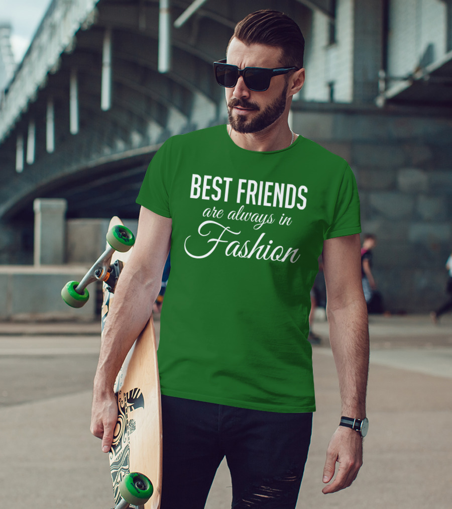 Best Friends Are Always In Fashion Green T-Shirt