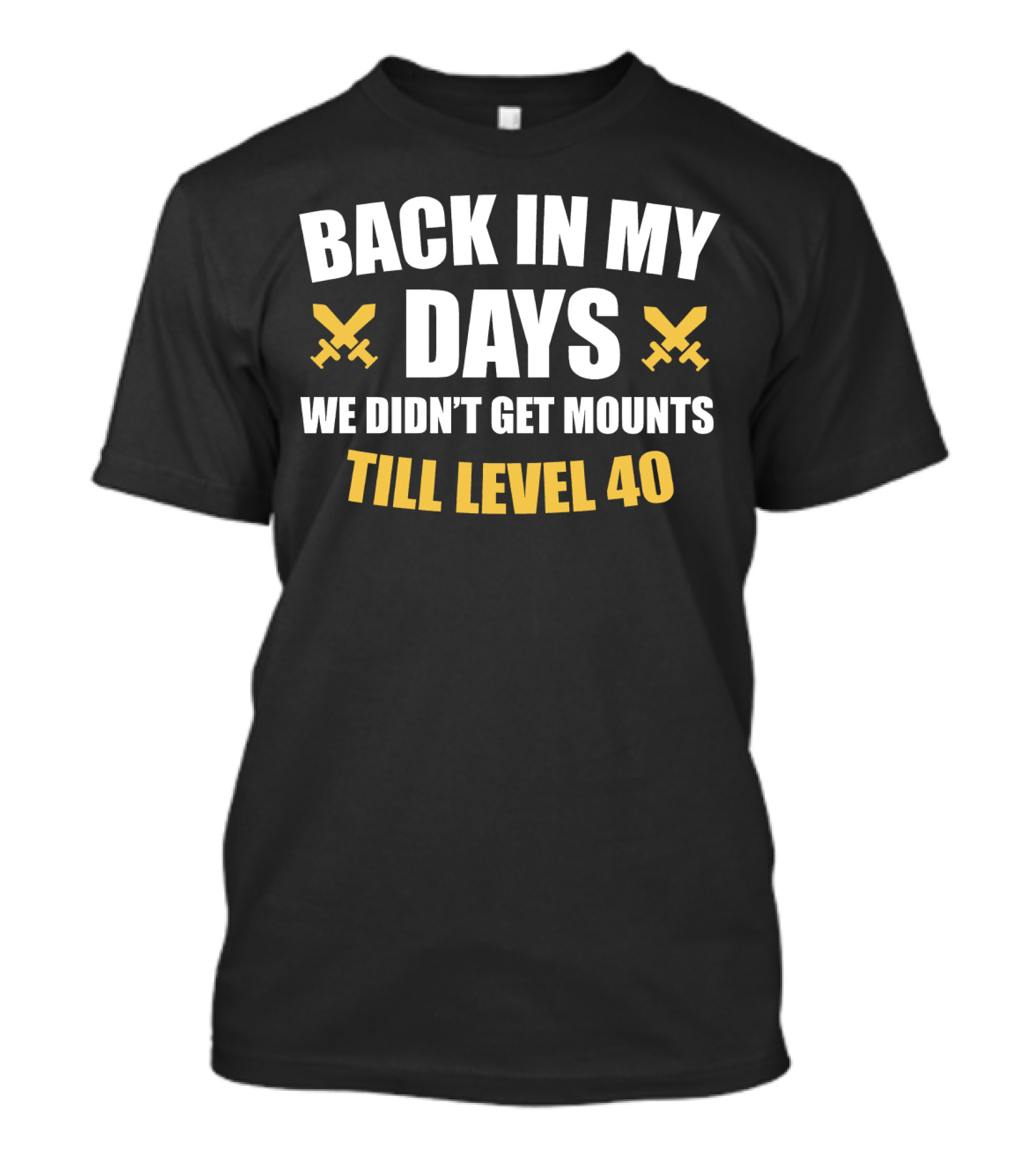 Back In My Days We Didn't Get Mounts Till Level 40 T-Shirt