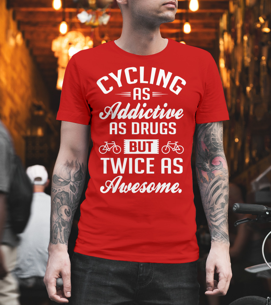 Cycling As Addictive As Drugs But Twice As Awesome T-Shirt
