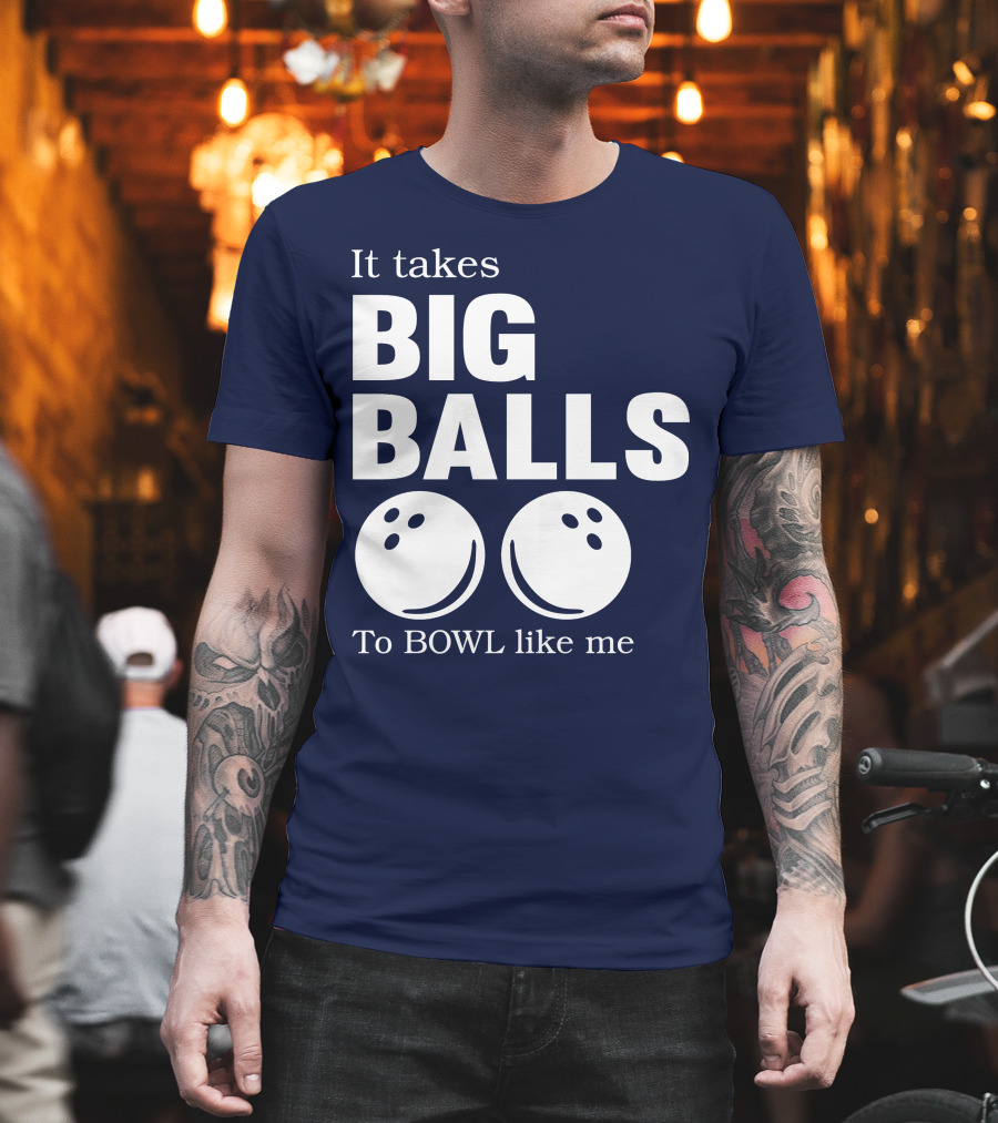 It Takes Big Balls To Bowl Like Me T-Shirt