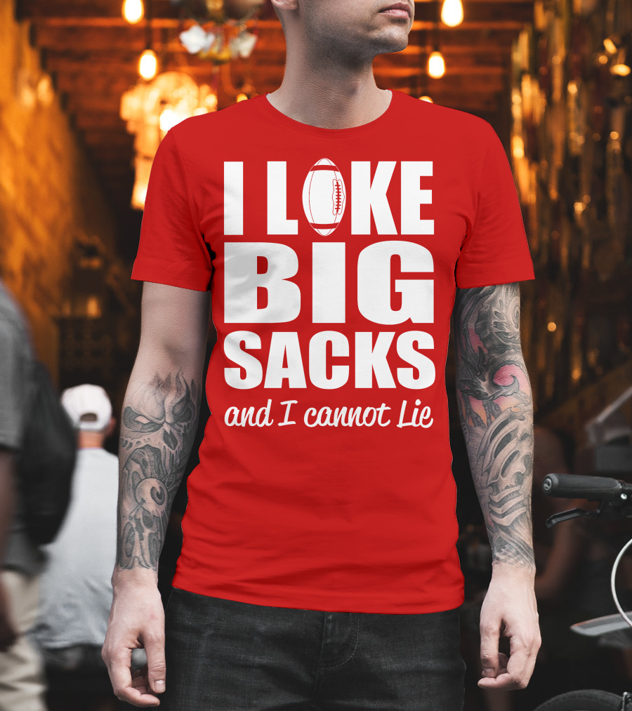 I Like Big Sacks Football Humor And I Cannot Lie T-Shirt