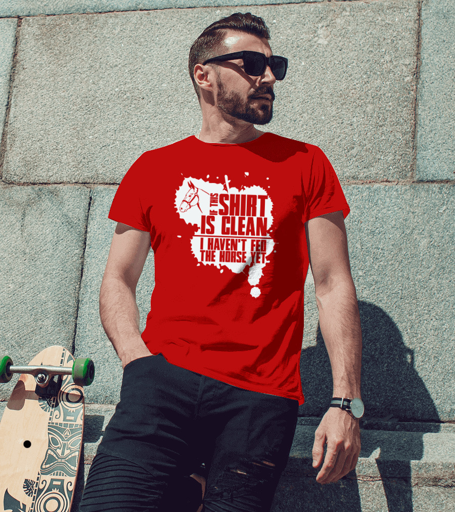 If This Shirt Is Clean I Haven't Fed The Horse Yet Horsehead And Splash T-Shirt