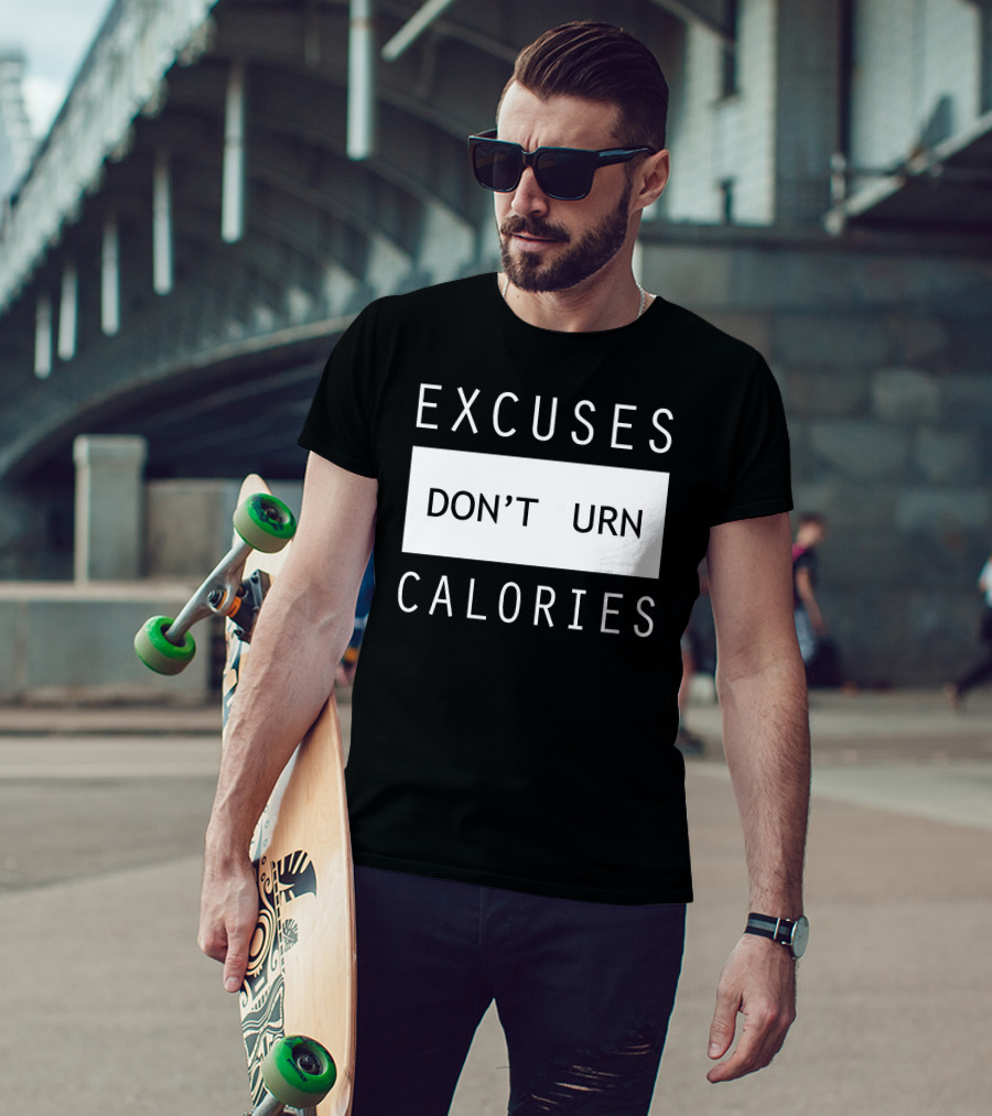 Excuses Don't Burn Calories Gym Fitness Motivation T-Shirt