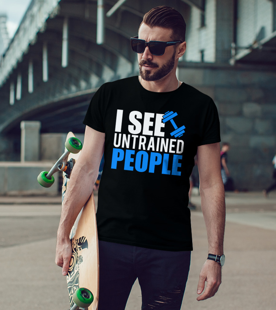 I See Untrained People Dumbbell Icon Fitness Humor T-Shirt