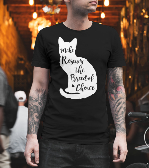 Make Rescues the Breed of Choice Cat T-Shirt Make Rescues the Breed of Choice Cat T-Shirt