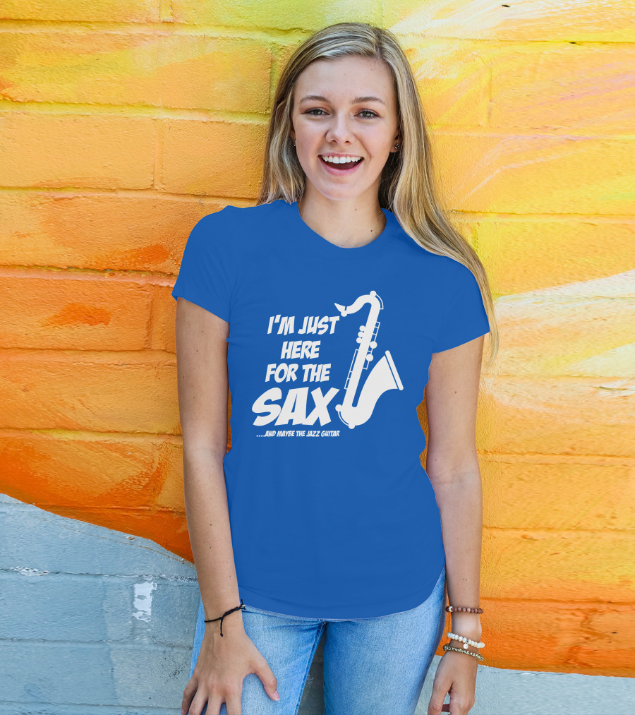 I'm Just Here For The Sax And Maybe The Jazz Guitar T-Shirt