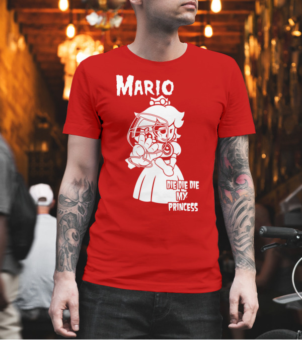 Mario Die Die Die My Princess T-Shirt Mario Die Die Die My Princess T-Shirt